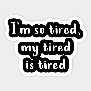 I'm So Tired My Tired Is Tired (White) Sticker